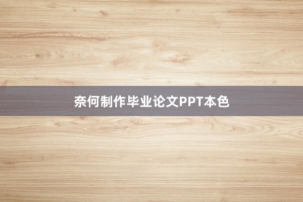 奈何制作毕业论文PPT本色